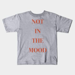 Not in the mood Kids T-Shirt